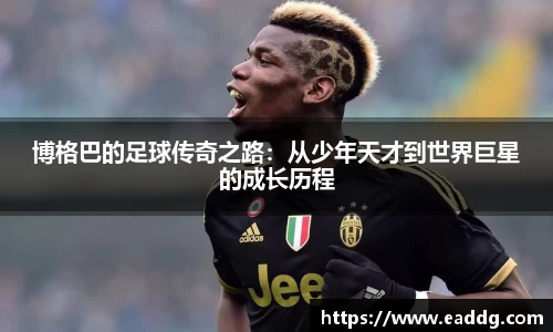 博格巴的足球传奇之路：从少年天才到世界巨星的成长历程